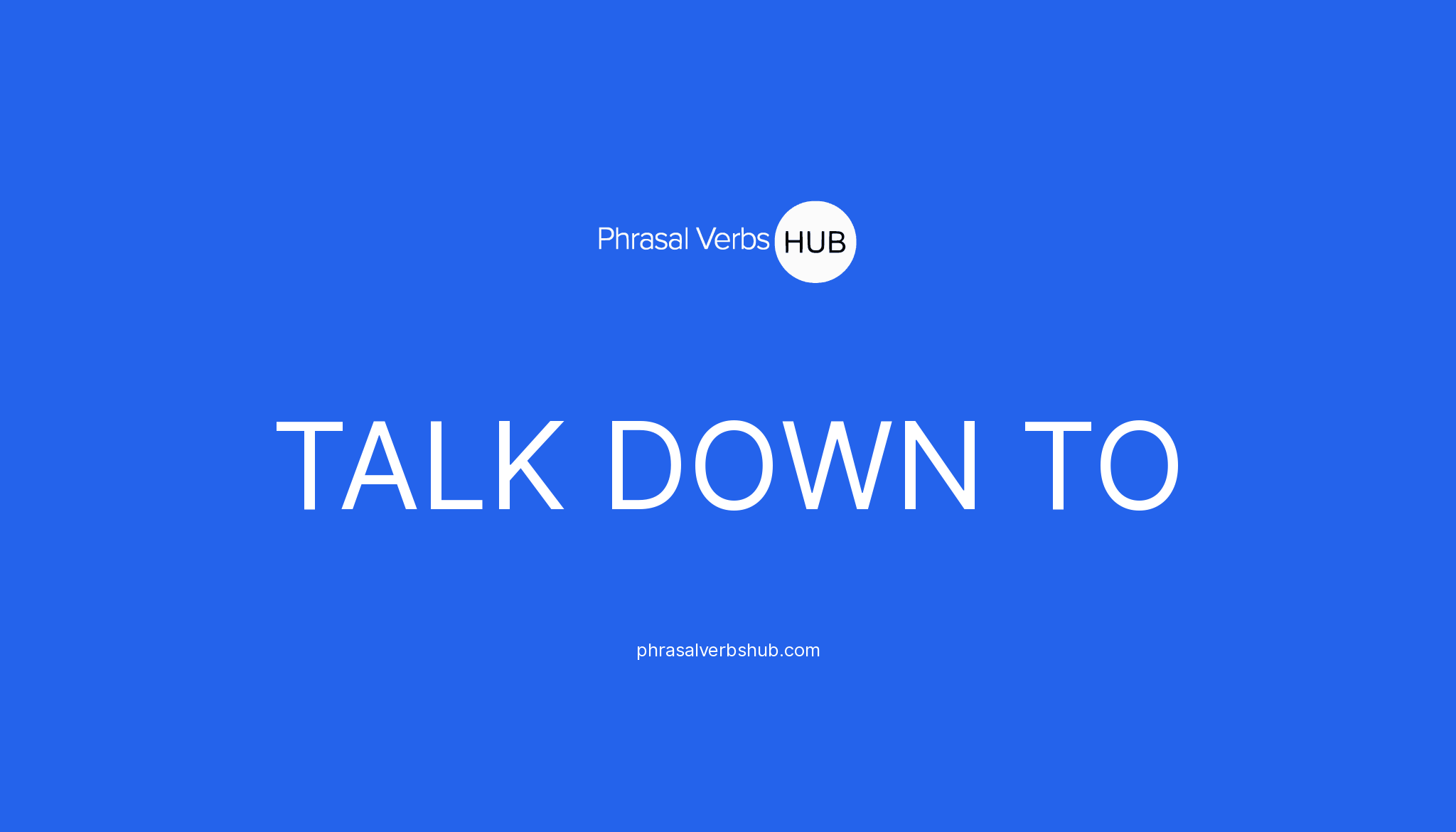 talk-down-to-phrasal-verb-meaning-examples